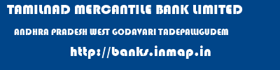 TAMILNAD MERCANTILE BANK LIMITED  ANDHRA PRADESH WEST GODAVARI TADEPALLIGUDEM   banks information 